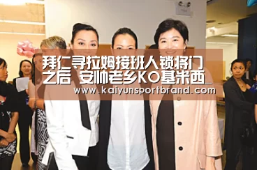 拜仁寻拉姆接班人锁将门之后 安帅老乡KO基米西_开云体育(图1) 开云娱乐